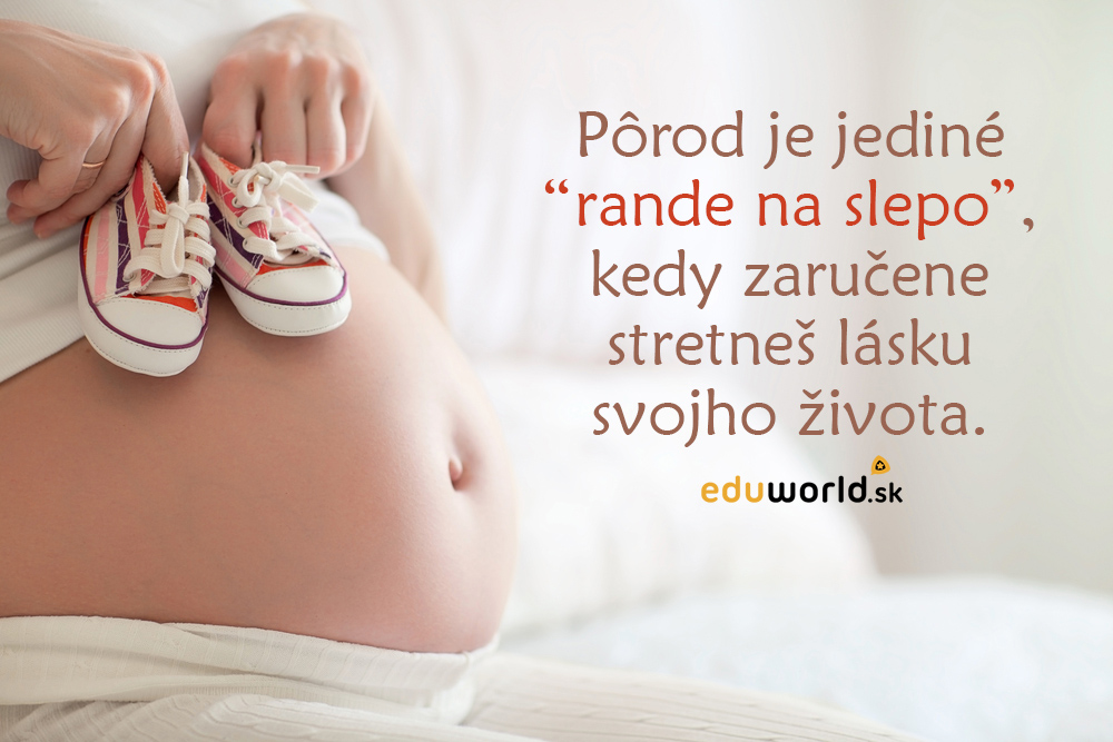 Pôrod je jediné rande na slepo, kedy stretneš lásku svojho života. -eduworld.sk