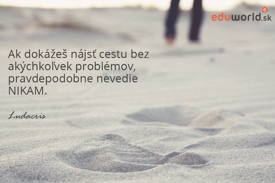 Ak dokážeš nájsť cestu bez akýchkoľvek problémov, pravdepodobne nevedie nikam. 