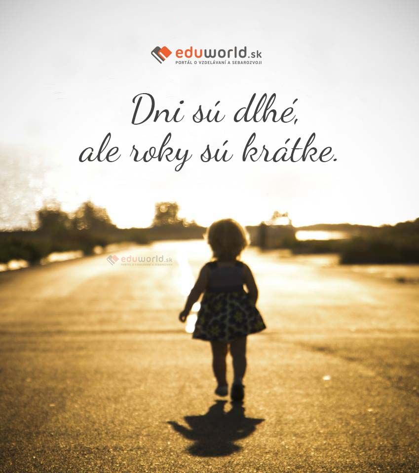 Dni sú dlhé, ale roky sú krátke. 