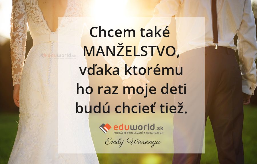 Chcem také MANŽELSTVO, vďaka ktorému\nho raz moje deti budú chcieť tiež.\n(Emily Wierenga)\n