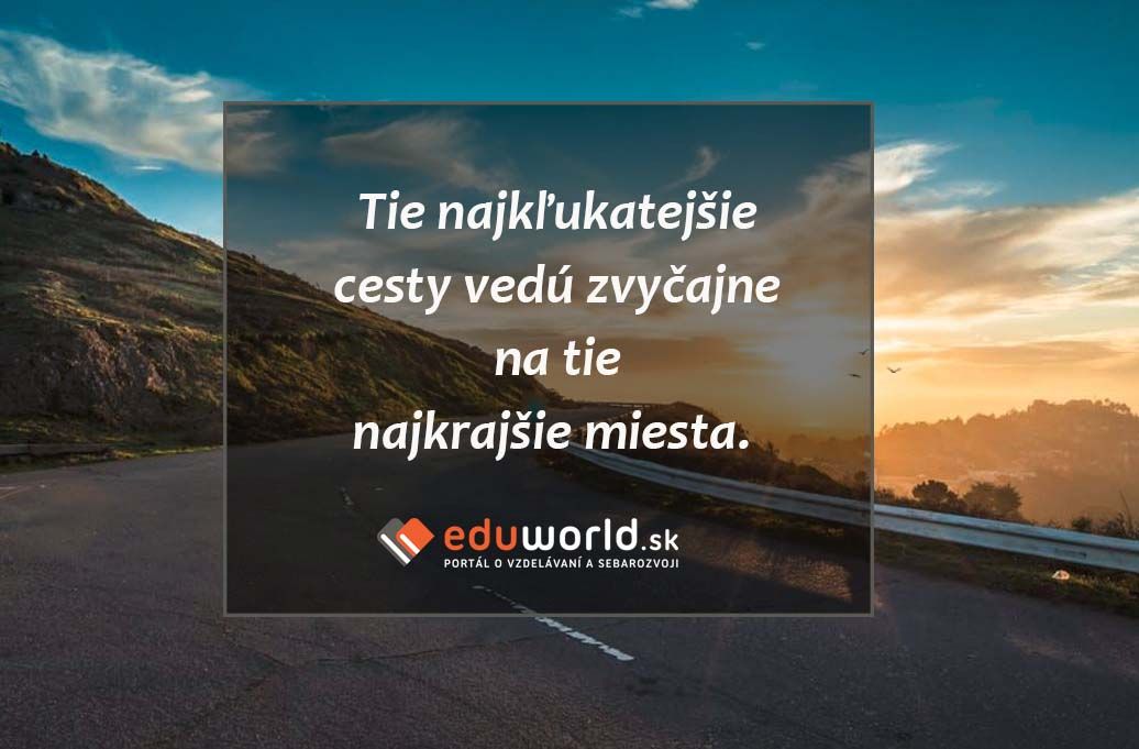 Tie najkľukatejšie cesty vedú zvyčajne na tie najkrajšie miesta. 