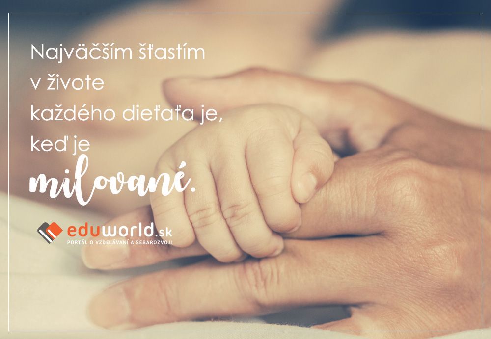 Najväčším šťastím v živote každého dieťaťa je, keď je milované.\n 