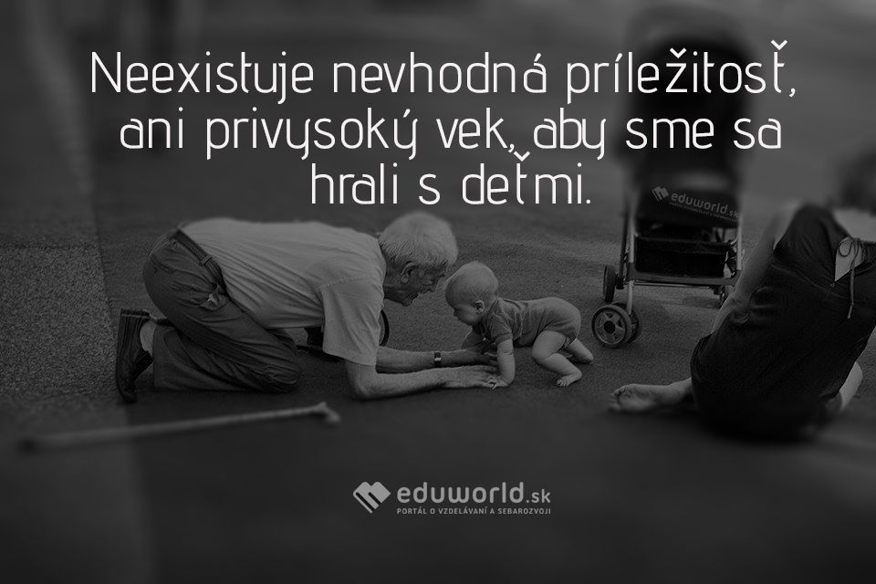 Neexistuje nevhodná príležitosť, ani privysoký vek, aby sme sa hrali s deťmi.