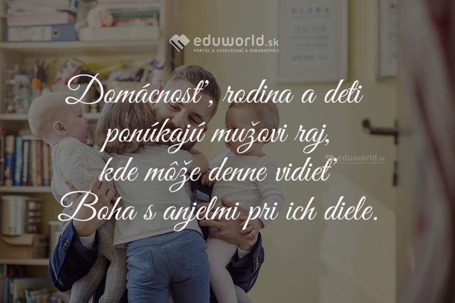 Domácnosť, rodina a deti ponúkajú mužovi raj, kde môže denne vidieť Boha s anjelmi pri ich diele.\n