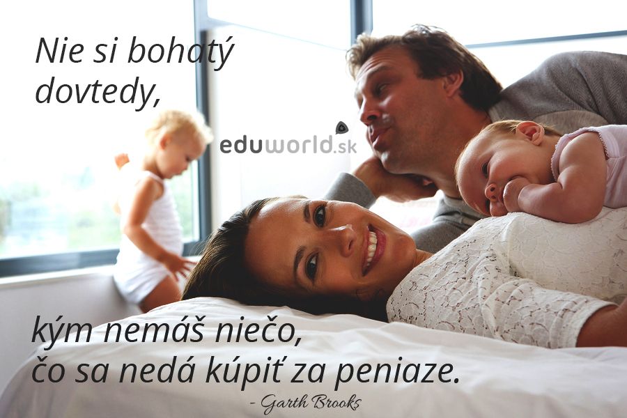 Nie si bohatý dovtedy, kým nemáš niečo, čo sa nedá kúpiť za peniaze. 