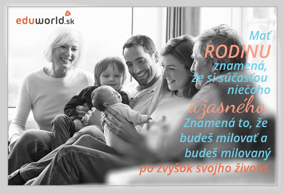 Mať rodinu znamená, že si súčasťou niečoho úžasného. Znamená to, že budeš milovať a budeš milovaný po zvyšok svojho života. 