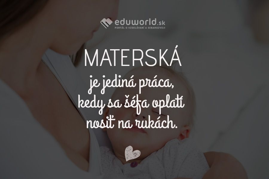 MATERSKÁ je jediná práca, kedy sa šéfa oplatí nosiť na rukách.
