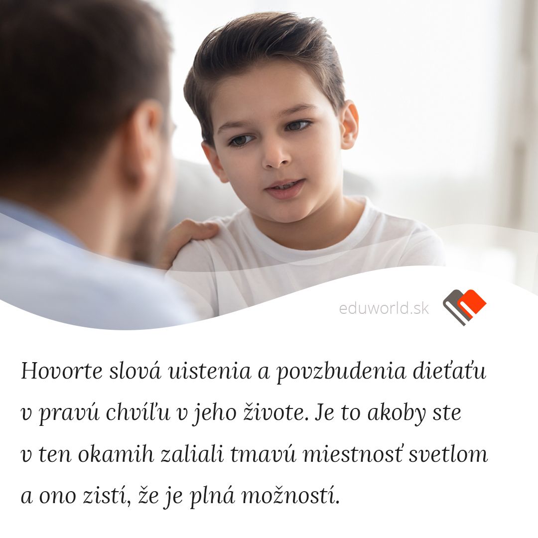 Hovorte slová uistenia a povzbudenia deťom v pravú chvíľu v živote. 