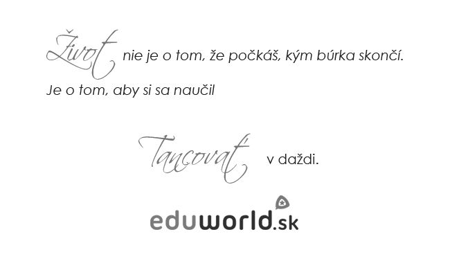 Život nie je o tom, že počkáš, kým búrka skončí. Je o tom, aby si sa naučil tancovať v daždi. 