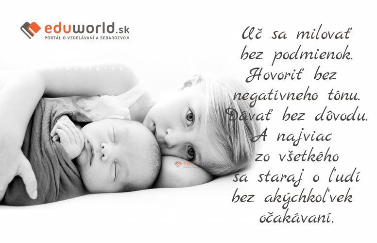 Uč sa milovať bez podmienok. Hovoriť bez negatívneho tónu. Dávať bez dôvodu. A najviac zo všetkého sa staraj o ľudí bez akýchkoľvek očakávaní.