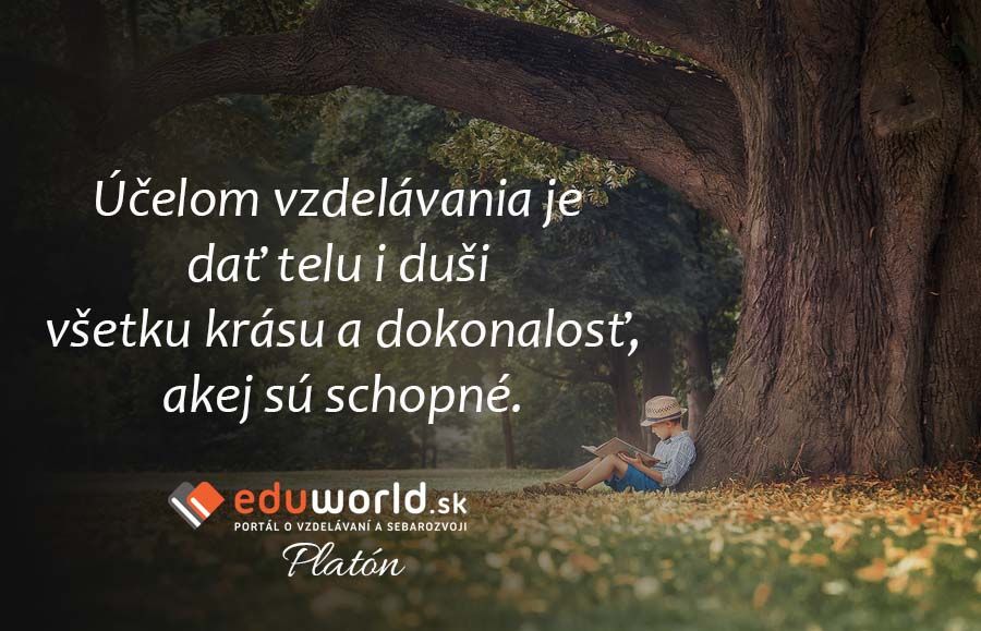 Účelom vzdelávania je dať telu i duši všetku krásu a dokonalosť,\nakej sú schopné.\n(Platón)