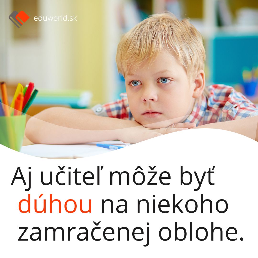 Aj učiteľ môže byť dúhou na niekoho zamračenej oblohe.\n\n