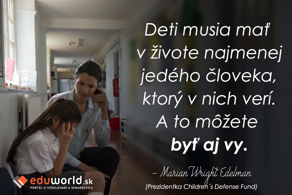 Deti musia mať v živote najmenej jedného človeka, ktorý v nich verí. Môžete ním byť aj vy. \n(- Marian Wright Edelman)