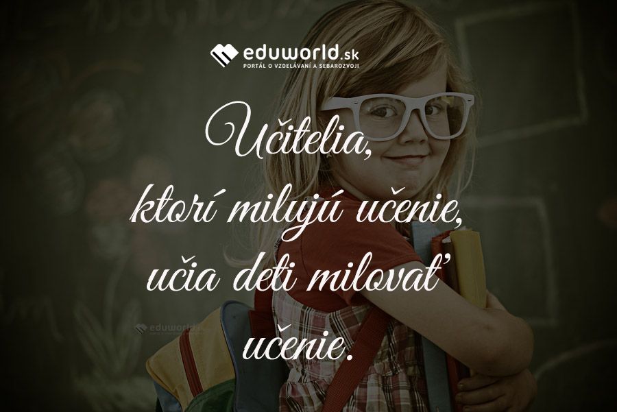 Učitelia, ktorí milujú učenie, učia deti milovať učenie.