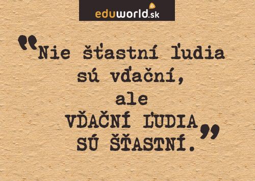 Nie šťastní ľudia sú vďační, ale vďační ľudia sú šťastní.