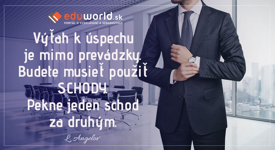 Výťah k úspechu je mimo prevádzky.Budete musieť použiť SCHODY. Pekne jeden schod za druhým.\n- L. Angelov