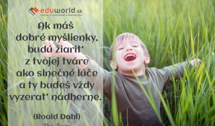 Ak máš dobré myšlienky, budú žiariť z tvojej tváre ako slnečné lúče\na ty budeš vždy vyzerať nádherne. \n(Roald Dahl) The Twits