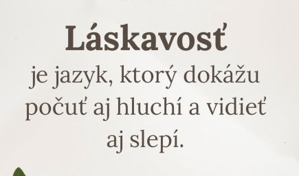 Láskavosť je jazyk, ktorý dokážu počuť aj hluchí a vidieť aj slepí. \n- Mark Twain