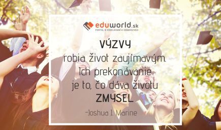 VÝZVY robia život zaujímavým. Ich prekonávanie je to, čo dáva životu\nZMYSEL.\n-Joshua J. Marine